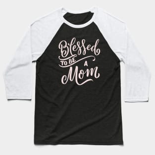 Blessed To Be A Mom Baseball T-Shirt